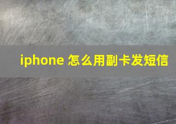 iphone 怎么用副卡发短信